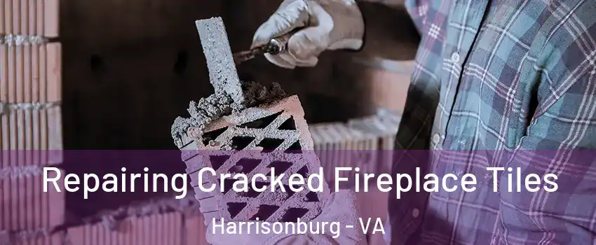  Repairing Cracked Fireplace Tiles Harrisonburg - VA
