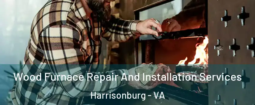  Wood Furnace Repair And Installation Services Harrisonburg - VA